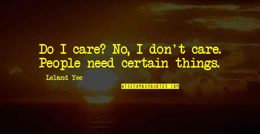 Hatered Quotes By Leland Yee: Do I care? No, I don't care. People