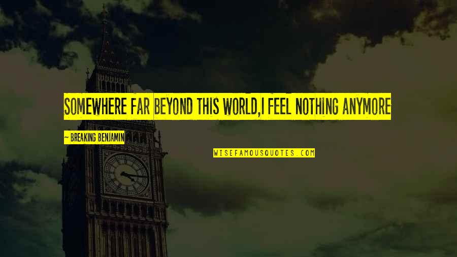 Haters And Drama Quotes By Breaking Benjamin: Somewhere far beyond this world,I feel nothing anymore