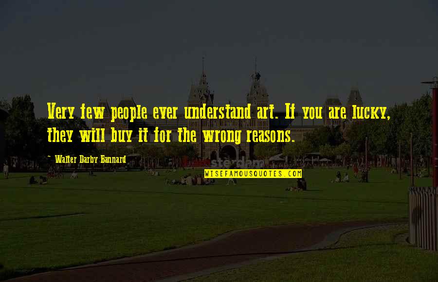 Haters And Naysayers Quotes By Walter Darby Bannard: Very few people ever understand art. If you