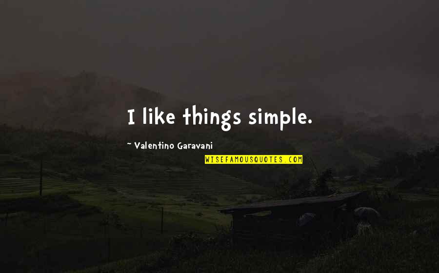 Haters And Rumors Quotes By Valentino Garavani: I like things simple.