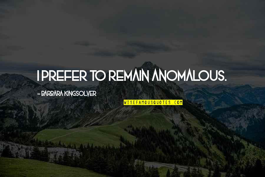 Haters Are Jealous Quotes By Barbara Kingsolver: I prefer to remain anomalous. Haters Are Jealous Quotes By Barbara Kingsolver: I prefer to remain anomalous.