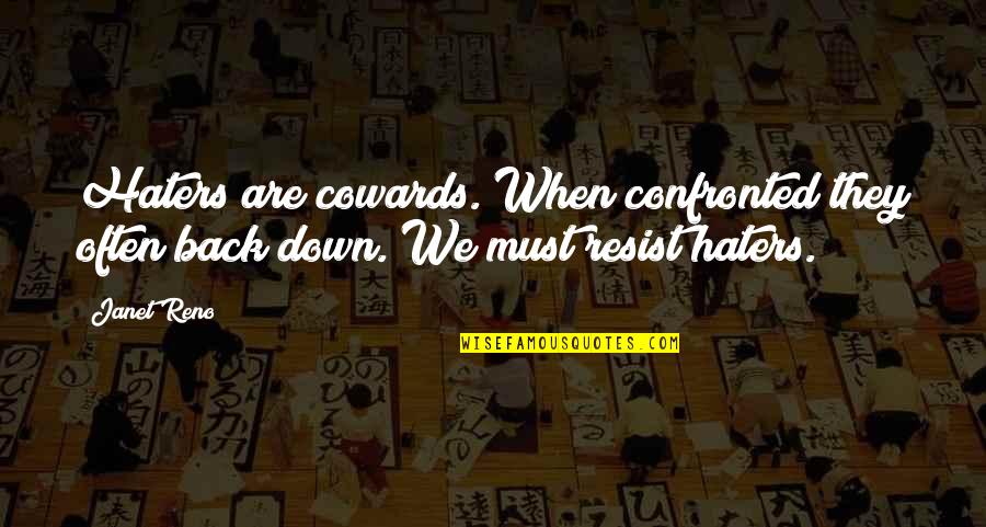Haters Back Off Quotes By Janet Reno: Haters are cowards. When confronted they often back