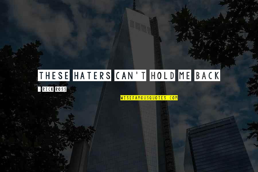 Haters Back Off Quotes By Rick Ross: These haters can't hold me back