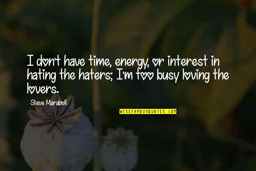 Haters Be Hating Quotes By Steve Maraboli: I don't have time, energy, or interest in