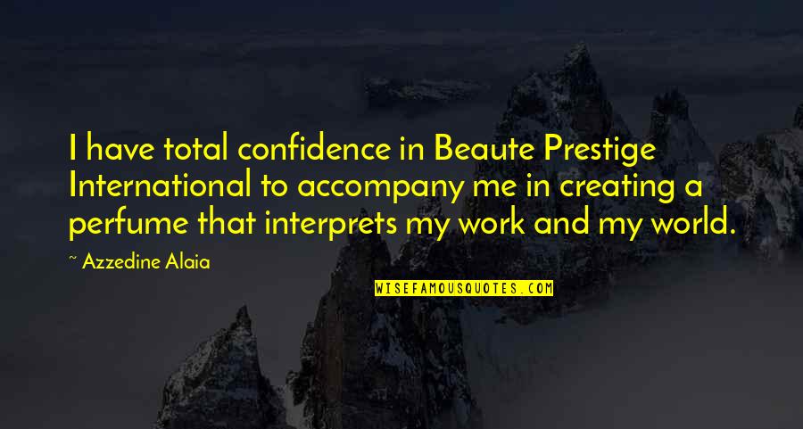 Haters Be Like Quotes By Azzedine Alaia: I have total confidence in Beaute Prestige International