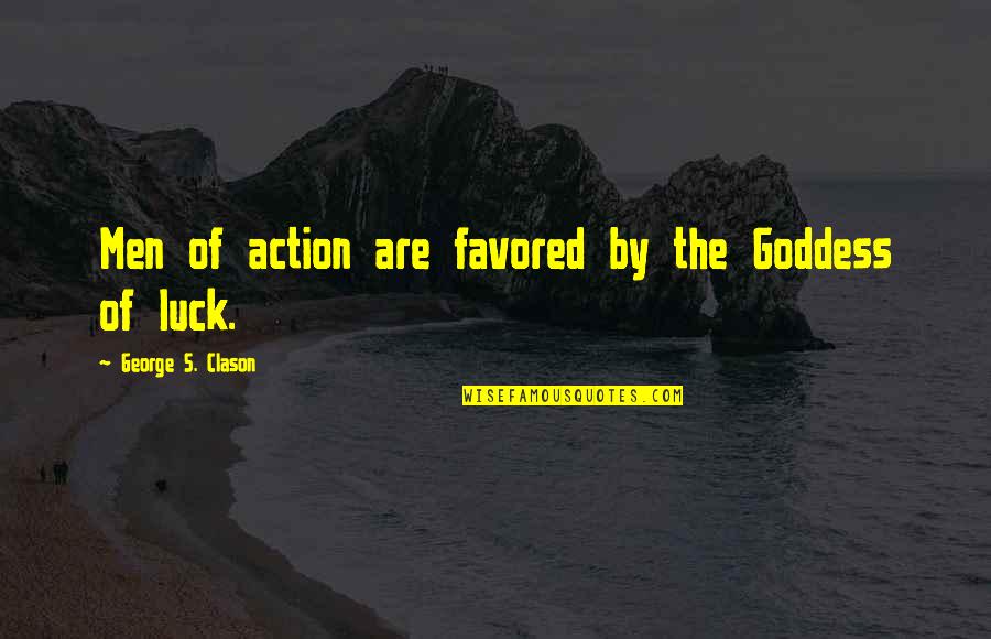 Haters Copying Quotes By George S. Clason: Men of action are favored by the Goddess