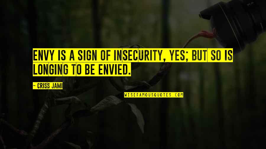 Haters Envy Quotes By Criss Jami: Envy is a sign of insecurity, yes; but