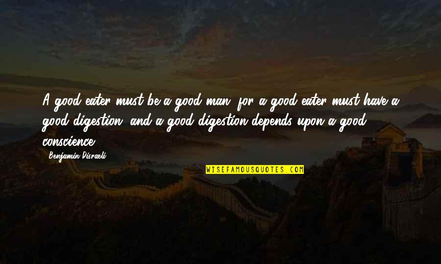 Haters From Rappers Quotes By Benjamin Disraeli: A good eater must be a good man;