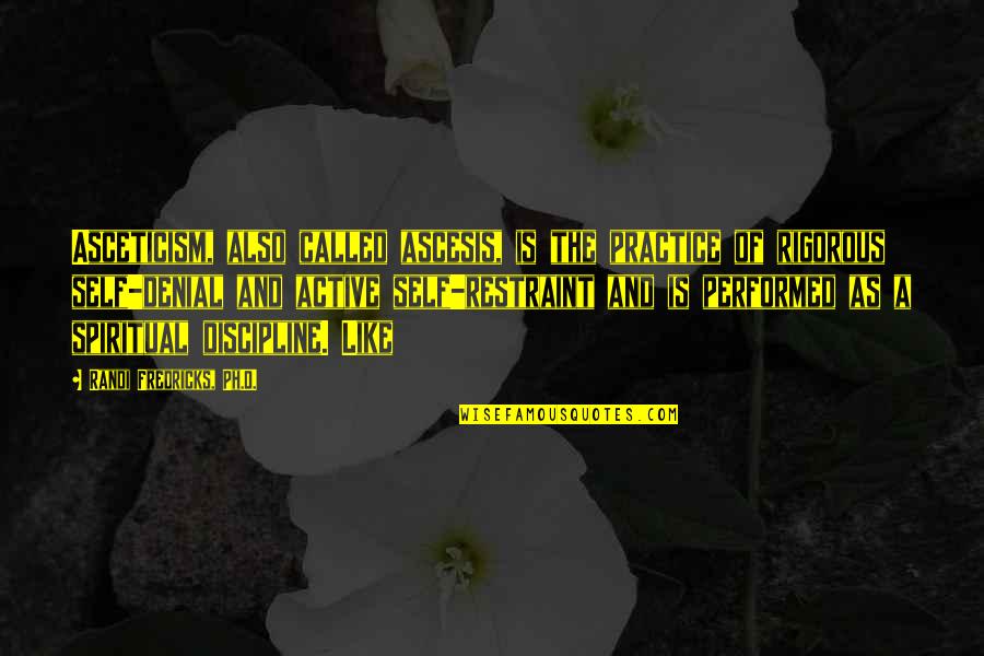 Haters From Rappers Quotes By Randi Fredricks, Ph.D.: Asceticism, also called ascesis, is the practice of