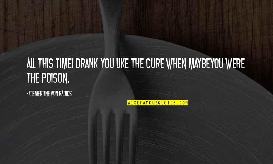 Haters Funny Quotes By Clementine Von Radics: All this timeI drank you like the cure Haters Funny Quotes By Clementine Von Radics: All this timeI drank you like the cure