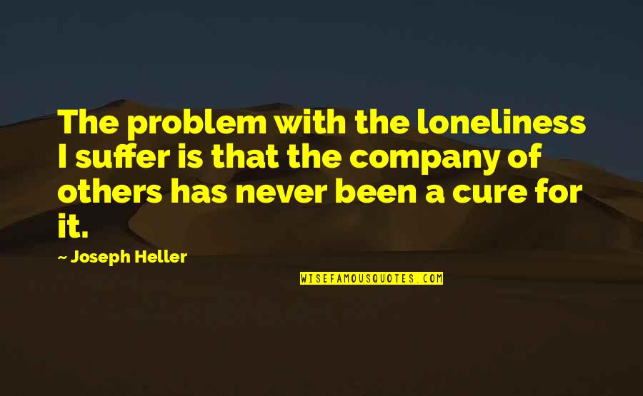 Haters Funny Quotes By Joseph Heller: The problem with the loneliness I suffer is Haters Funny Quotes By Joseph Heller: The problem with the loneliness I suffer is