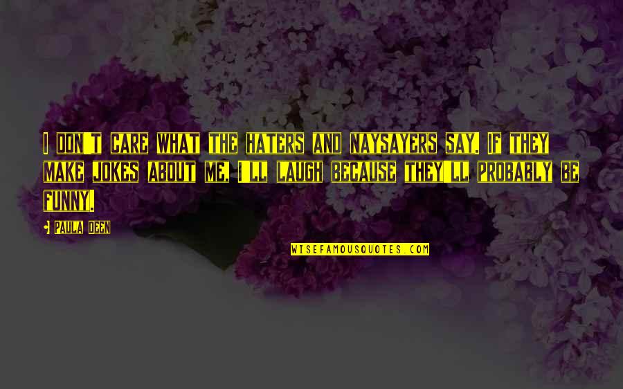 Haters Funny Quotes By Paula Deen: I don't care what the haters and naysayers Haters Funny Quotes By Paula Deen: I don't care what the haters and naysayers