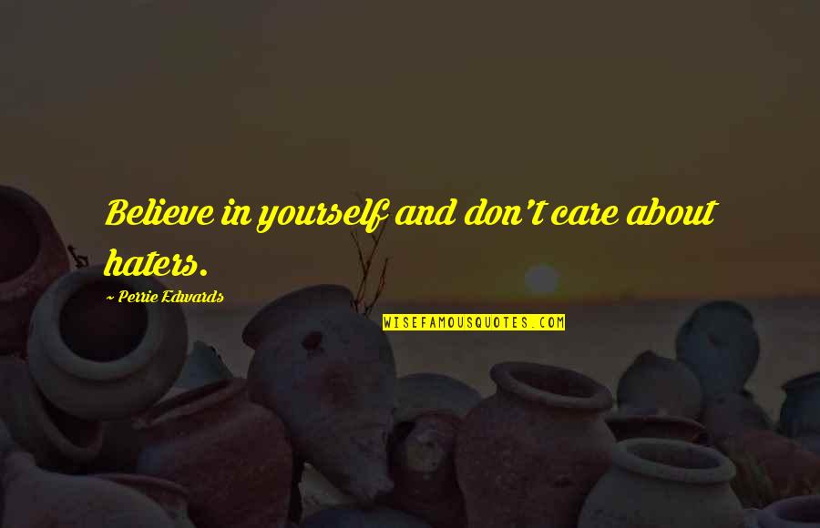 Haters Funny Quotes By Perrie Edwards: Believe in yourself and don't care about haters. Haters Funny Quotes By Perrie Edwards: Believe in yourself and don't care about haters.