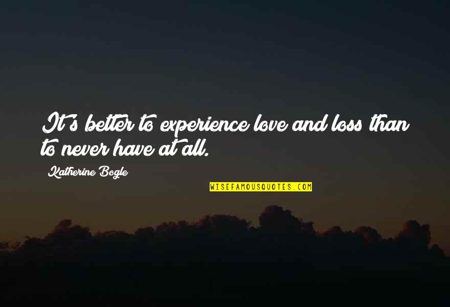 Haters Gonna Hate Proverbs Quotes By Katherine Bogle: It's better to experience love and loss than