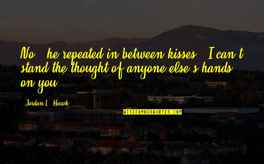 Haters Gonna Hate Quotes Quotes By Jordan L. Hawk: No," he repeated in between kisses. "I can't