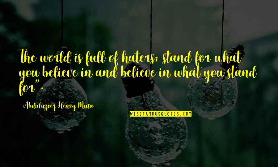 Haters In Your Life Quotes By Abdulazeez Henry Musa: The world is full of haters; stand for