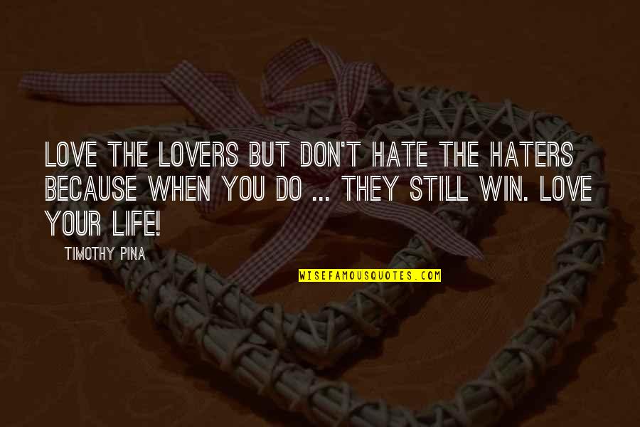 Haters In Your Life Quotes By Timothy Pina: Love the lovers but don't hate the haters