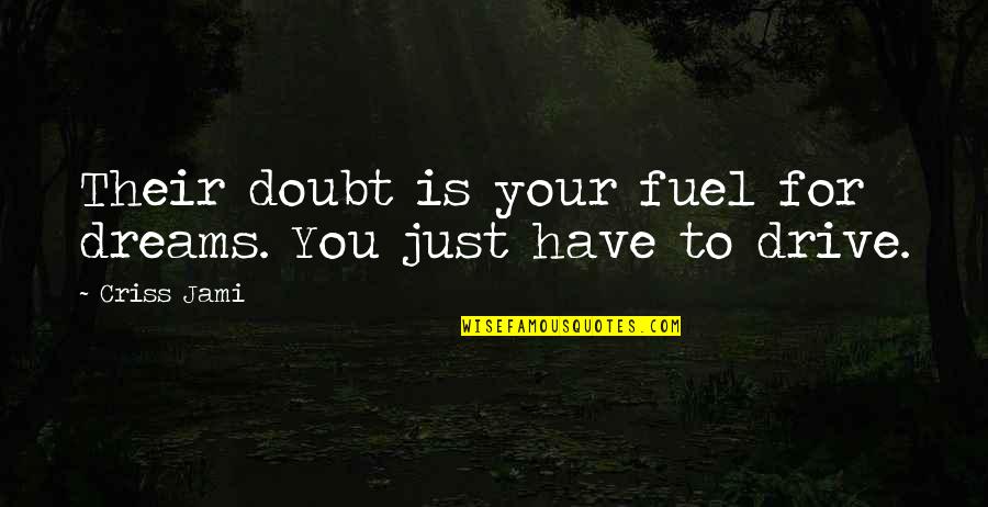 Haters Jealousy Quotes By Criss Jami: Their doubt is your fuel for dreams. You