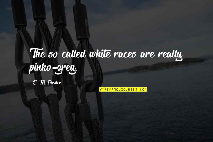 Haters Keep Talking Quotes By E. M. Forster: The so called white races are really pinko-grey.