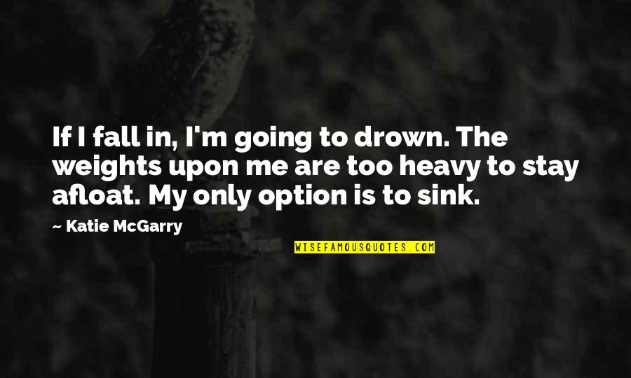 Haters Keep Talking Quotes By Katie McGarry: If I fall in, I'm going to drown.