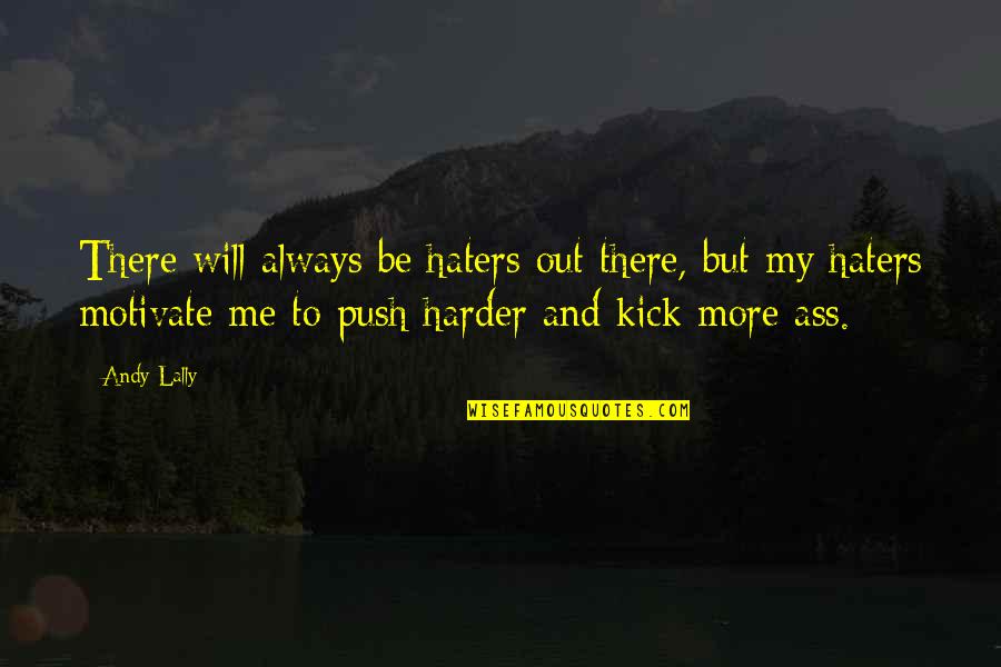 Haters Motivate Me Quotes By Andy Lally: There will always be haters out there, but