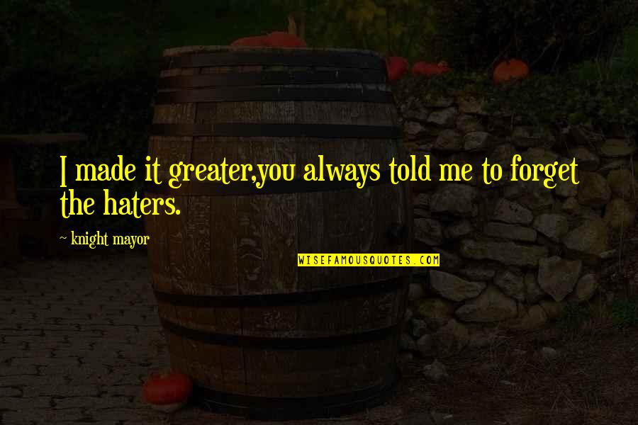 Haters My Motivation Quotes By Knight Mayor: I made it greater,you always told me to