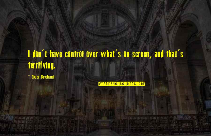 Haters Never Prosper Quotes By Zooey Deschanel: I don't have control over what's on screen,