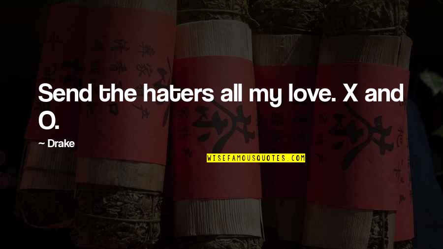 Haters Of Love Quotes By Drake: Send the haters all my love. X and