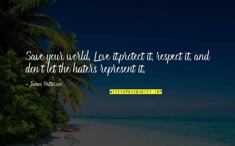 Haters Of Love Quotes By James Patterson: Save your world. Love it,protect it, respect it,