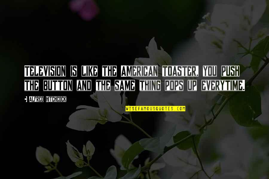 Haters Spiteful Quotes By Alfred Hitchcock: Television is like the American toaster, you push Haters Spiteful Quotes By Alfred Hitchcock: Television is like the American toaster, you push