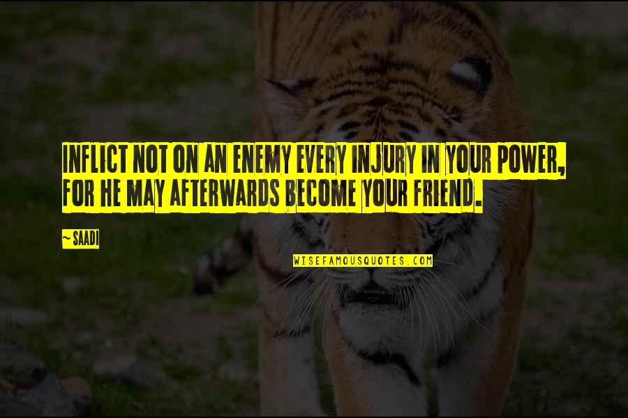 Haters Spiteful Quotes By Saadi: Inflict not on an enemy every injury in Haters Spiteful Quotes By Saadi: Inflict not on an enemy every injury in