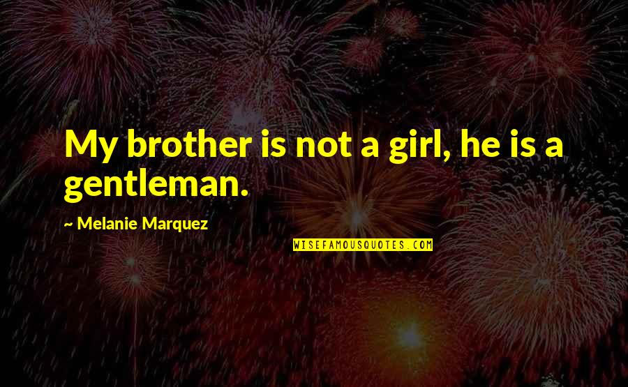 Haters Stalkers Quotes By Melanie Marquez: My brother is not a girl, he is