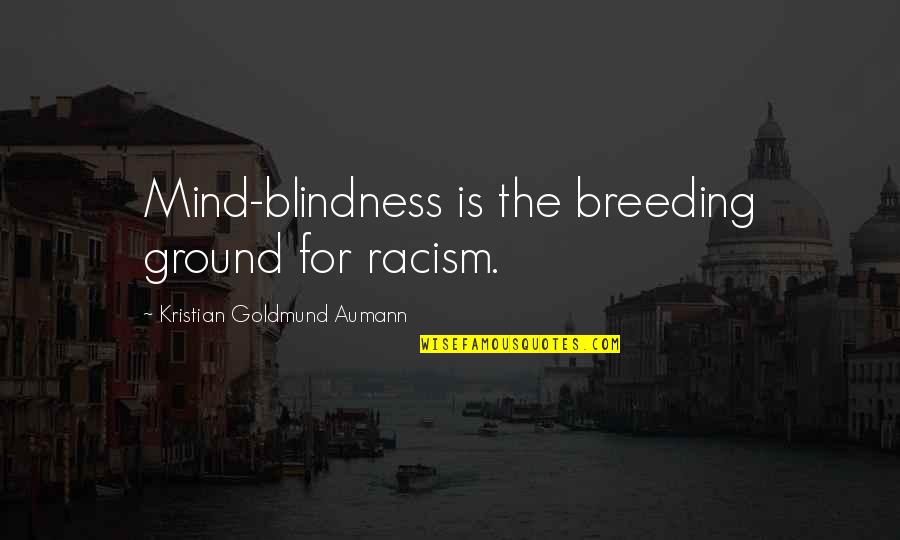 Haters Text Quotes By Kristian Goldmund Aumann: Mind-blindness is the breeding ground for racism.