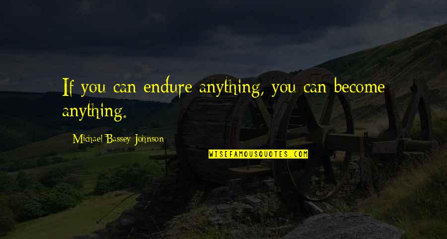 Haters Tumblr Quotes By Michael Bassey Johnson: If you can endure anything, you can become