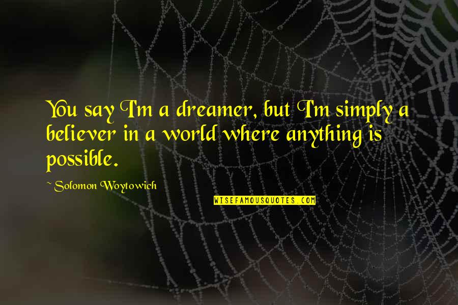 Haters Tumblr Quotes By Solomon Woytowich: You say I'm a dreamer, but I'm simply