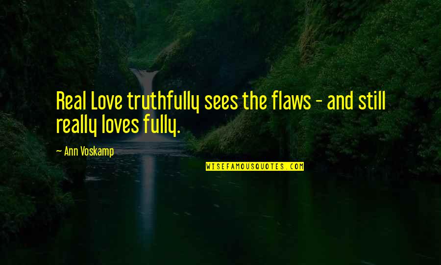 Haters Wanna Be Me Quotes By Ann Voskamp: Real Love truthfully sees the flaws - and