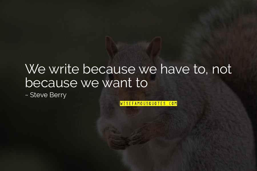 Haters Will Be Haters Quote Quotes By Steve Berry: We write because we have to, not because