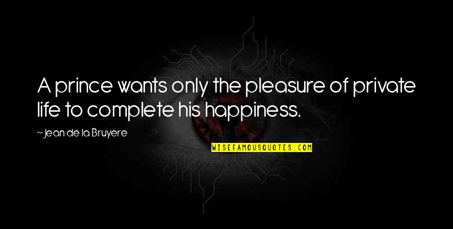 Haters Will See You Walk On Water Quotes By Jean De La Bruyere: A prince wants only the pleasure of private