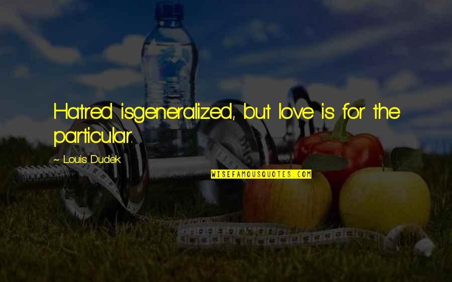 Haters Will See You Walk On Water Quotes By Louis Dudek: Hatred isgeneralized, but love is for the particular.