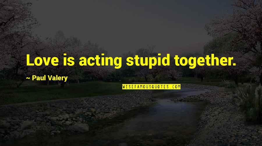 Haters Will See You Walk On Water Quotes By Paul Valery: Love is acting stupid together.