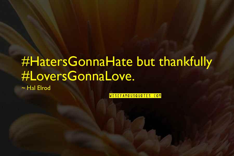 Hatersgonnahate Quotes By Hal Elrod: #HatersGonnaHate but thankfully #LoversGonnaLove.