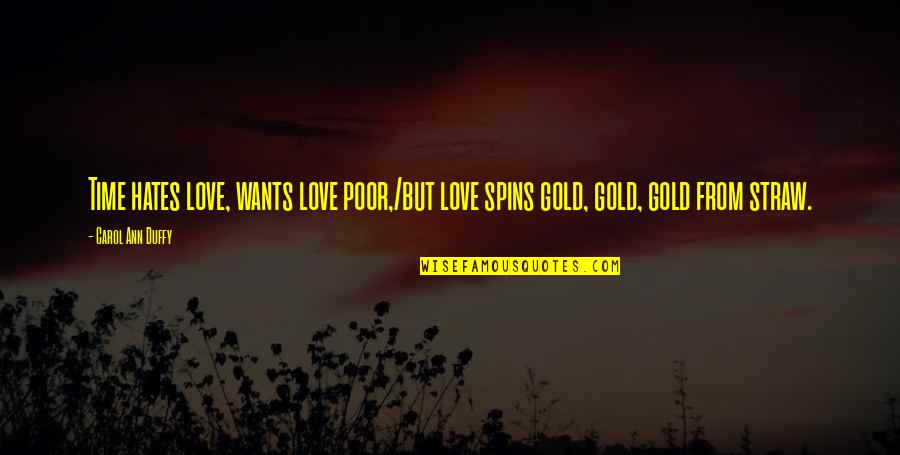 Hates Quotes By Carol Ann Duffy: Time hates love, wants love poor,/but love spins