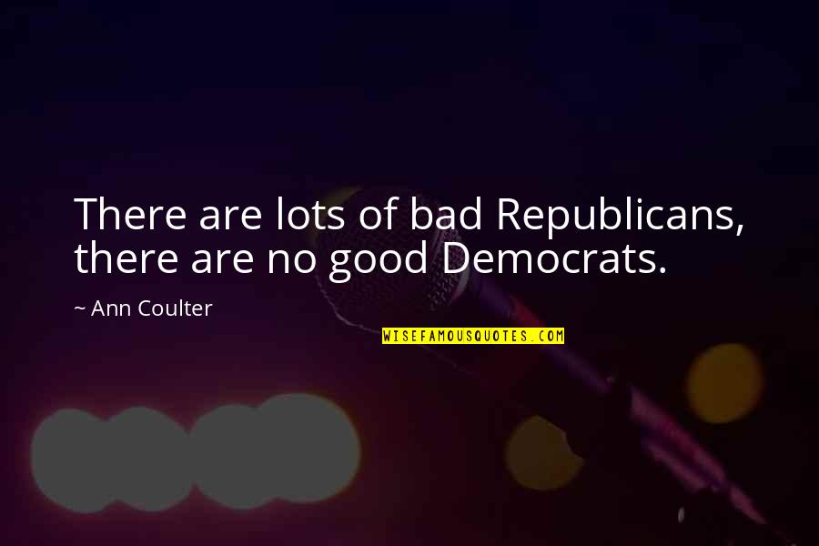 Hates You Meme Quotes By Ann Coulter: There are lots of bad Republicans, there are