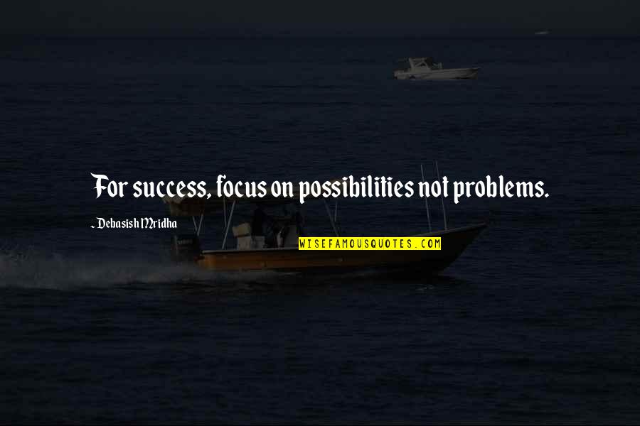 Hatespeak Quotes By Debasish Mridha: For success, focus on possibilities not problems.