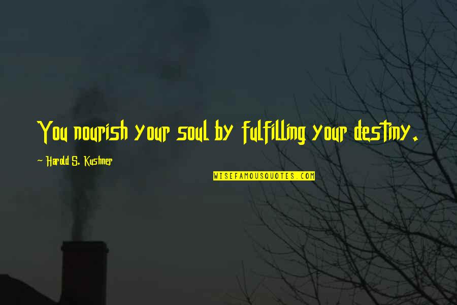 Hatespeak Quotes By Harold S. Kushner: You nourish your soul by fulfilling your destiny.