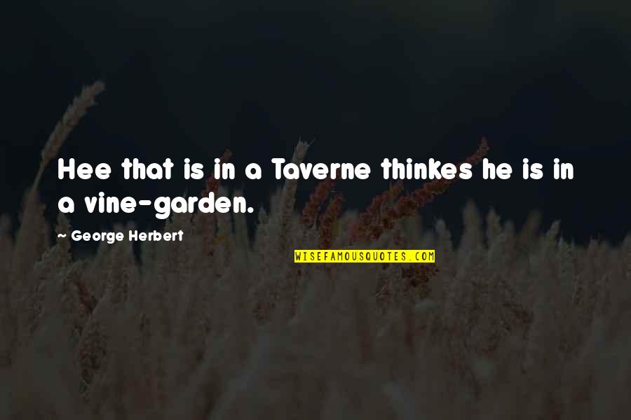 Hateth Father Quotes By George Herbert: Hee that is in a Taverne thinkes he Hateth Father Quotes By George Herbert: Hee that is in a Taverne thinkes he