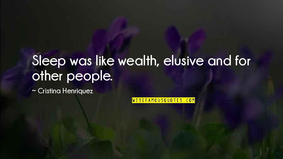 Hateth Quotes By Cristina Henriquez: Sleep was like wealth, elusive and for other Hateth Quotes By Cristina Henriquez: Sleep was like wealth, elusive and for other