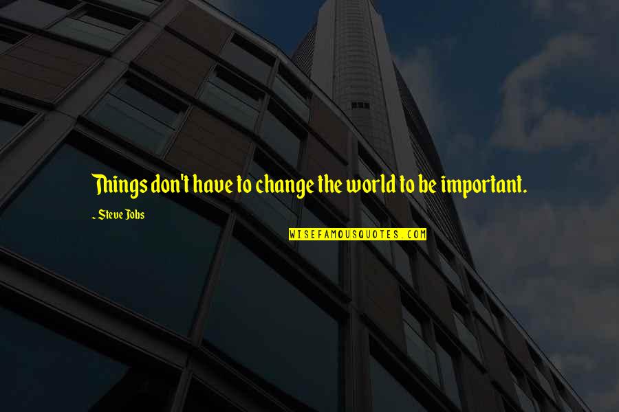 Hateth Quotes By Steve Jobs: Things don't have to change the world to