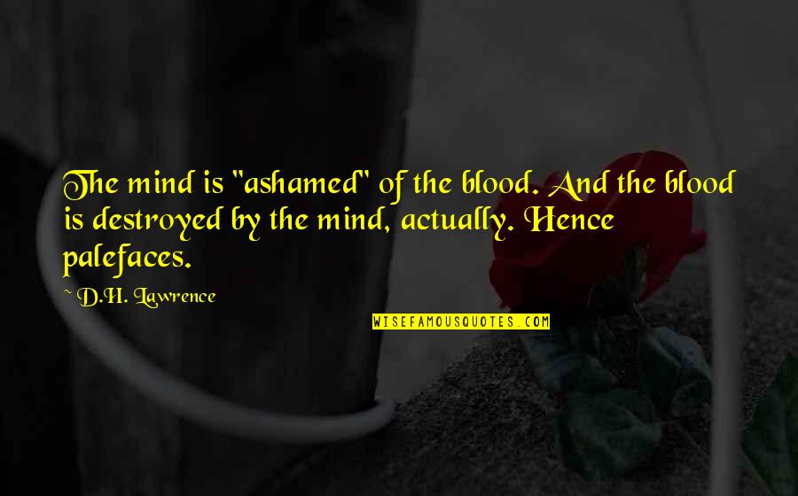 Hatethestate Quotes By D.H. Lawrence: The mind is "ashamed" of the blood. And