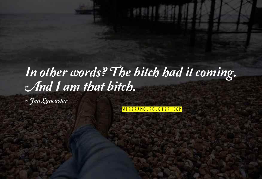 Hatethestate Quotes By Jen Lancaster: In other words? The bitch had it coming.